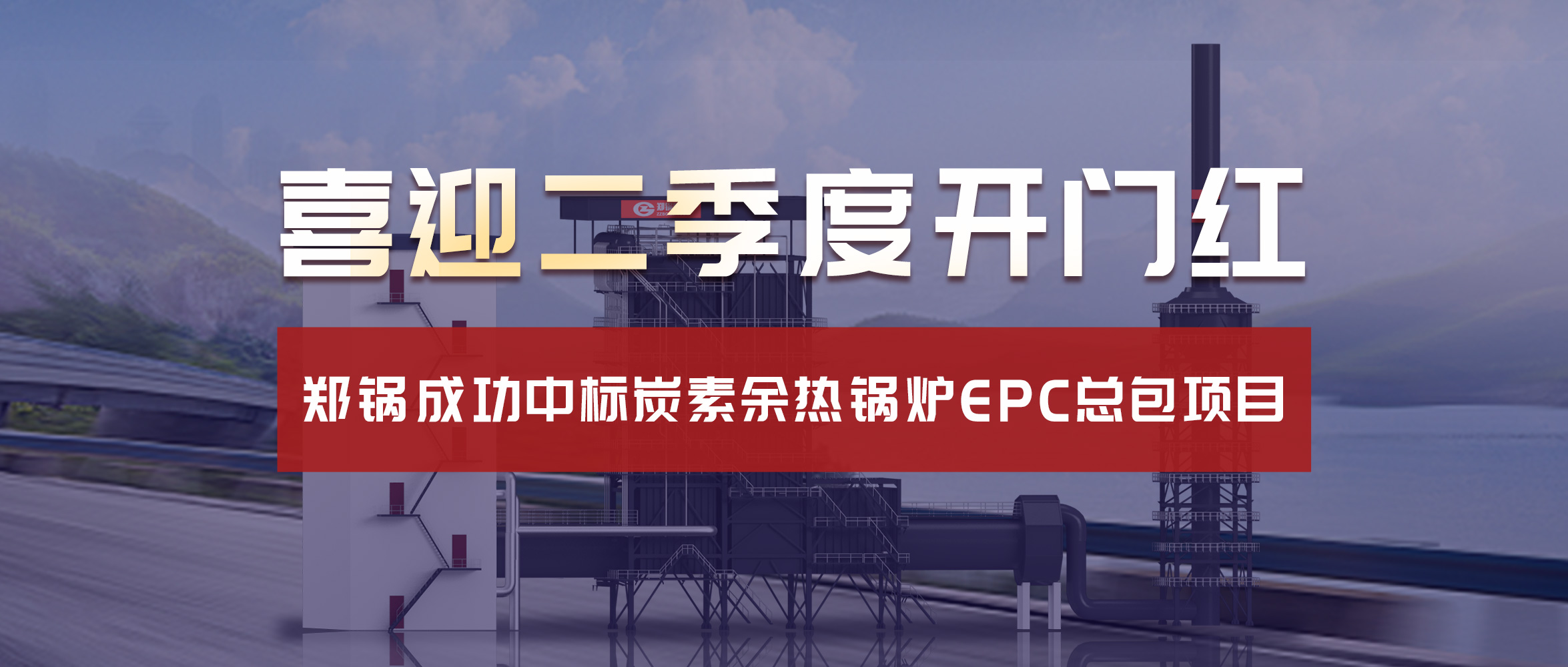 喜迎二季度開門紅！鄭鍋成功中標炭素余熱鍋爐EPC總包項目